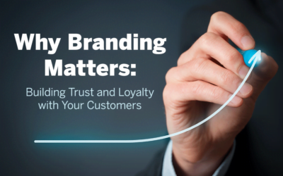 Why Branding Matters: Building Trust and Loyalty with Your Customers