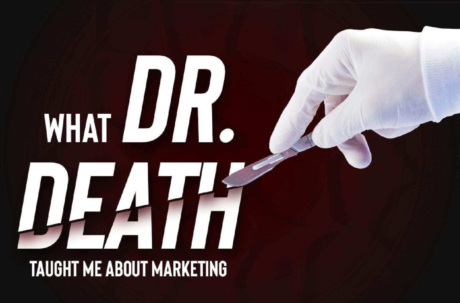 What Dr. Death Taught me about Marketing
